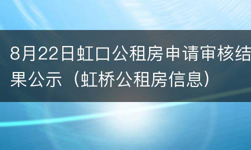 8月22日虹口公租房申请审核结果公示（虹桥公租房信息）