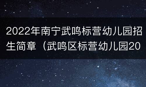 2022年南宁武鸣标营幼儿园招生简章（武鸣区标营幼儿园2021年招生）