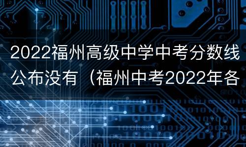 2022福州高级中学中考分数线公布没有（福州中考2022年各校录取分数线）