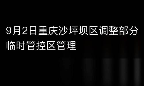 9月2日重庆沙坪坝区调整部分临时管控区管理