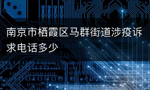 南京市栖霞区马群街道涉疫诉求电话多少