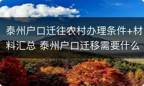 泰州户口迁往农村办理条件+材料汇总 泰州户口迁移需要什么材料