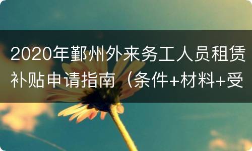 2020年鄞州外来务工人员租赁补贴申请指南（条件+材料+受理地）