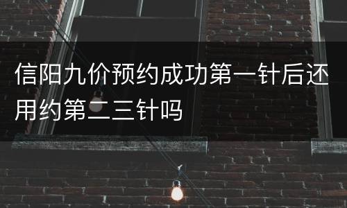 信阳九价预约成功第一针后还用约第二三针吗