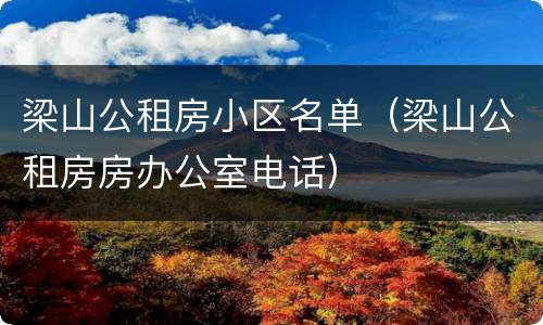 梁山公租房小区名单（梁山公租房房办公室电话）