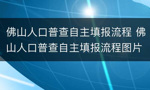 佛山人口普查自主填报流程 佛山人口普查自主填报流程图片