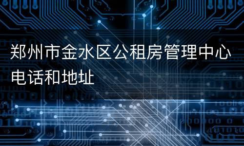 郑州市金水区公租房管理中心电话和地址