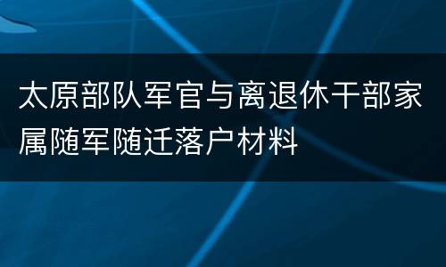 太原部队军官与离退休干部家属随军随迁落户材料