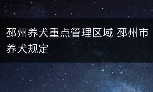 邳州养犬重点管理区域 邳州市养犬规定