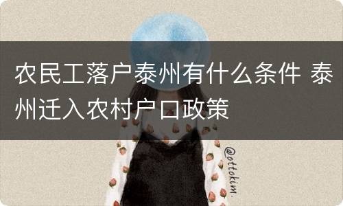 农民工落户泰州有什么条件 泰州迁入农村户口政策