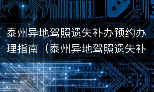 泰州异地驾照遗失补办预约办理指南（泰州异地驾照遗失补办预约办理指南电话）