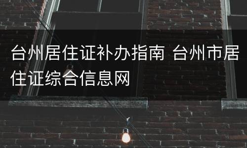 台州居住证补办指南 台州市居住证综合信息网