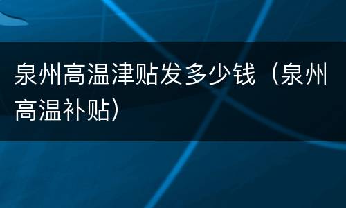 泉州高温津贴发多少钱（泉州高温补贴）
