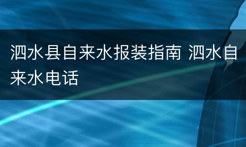 泗水县自来水报装指南 泗水自来水电话