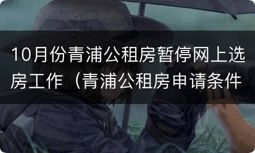 10月份青浦公租房暂停网上选房工作（青浦公租房申请条件）