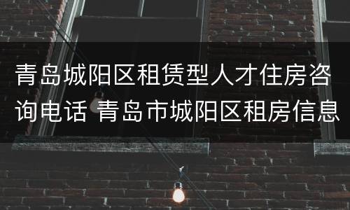 青岛城阳区租赁型人才住房咨询电话 青岛市城阳区租房信息
