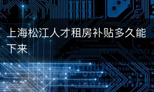 上海松江人才租房补贴多久能下来