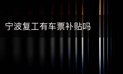 宁波复工有车票补贴吗