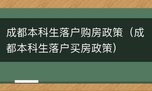 成都本科生落户购房政策（成都本科生落户买房政策）
