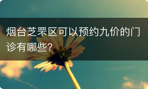 烟台芝罘区可以预约九价的门诊有哪些？