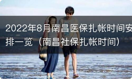 2022年8月南昌医保扎帐时间安排一览（南昌社保扎帐时间）