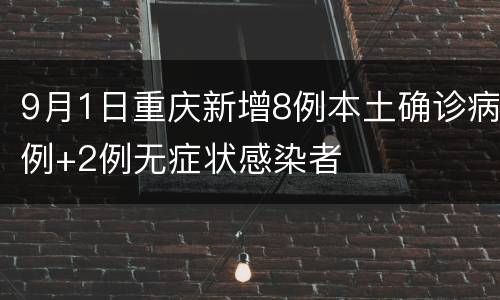 9月1日重庆新增8例本土确诊病例+2例无症状感染者