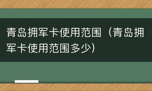青岛拥军卡使用范围（青岛拥军卡使用范围多少）