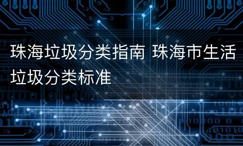 珠海垃圾分类指南 珠海市生活垃圾分类标准