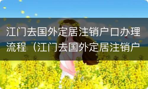江门去国外定居注销户口办理流程（江门去国外定居注销户口办理流程要多久）