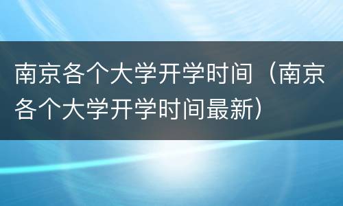 南京各个大学开学时间（南京各个大学开学时间最新）