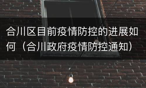 合川区目前疫情防控的进展如何（合川政府疫情防控通知）