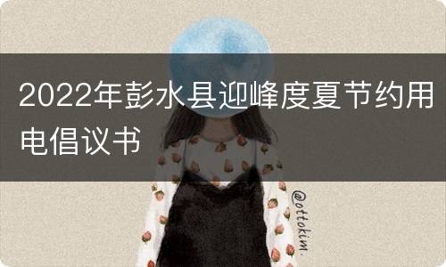 2022年彭水县迎峰度夏节约用电倡议书