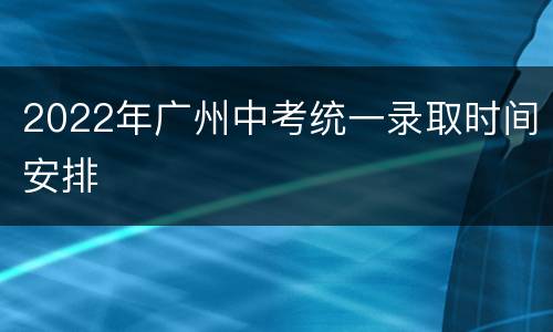 2022年广州中考统一录取时间安排