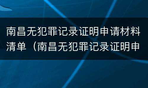 南昌无犯罪记录证明申请材料清单（南昌无犯罪记录证明申请材料清单图片）