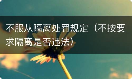 不服从隔离处罚规定（不按要求隔离是否违法）