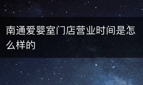 南通爱婴室门店营业时间是怎么样的