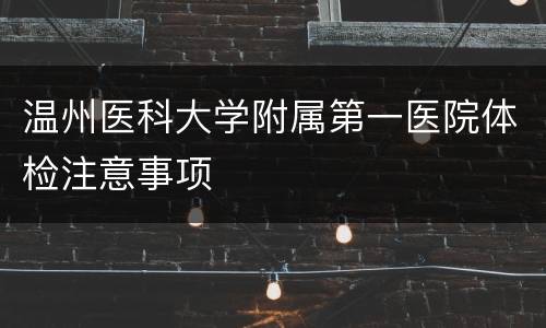 温州医科大学附属第一医院体检注意事项