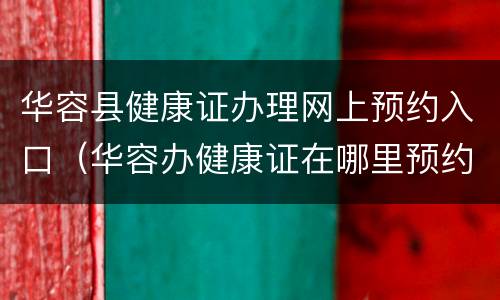 华容县健康证办理网上预约入口（华容办健康证在哪里预约）