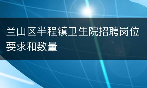 兰山区半程镇卫生院招聘岗位要求和数量