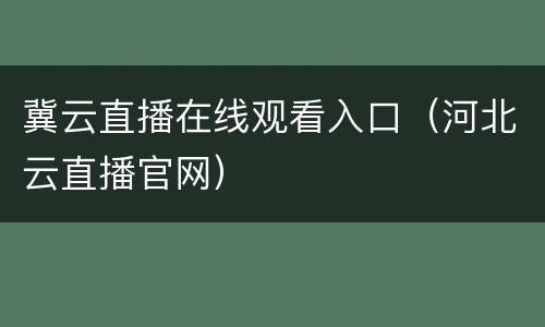冀云直播在线观看入口（河北云直播官网）