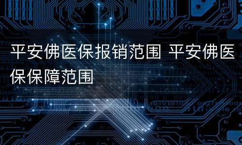 平安佛医保报销范围 平安佛医保保障范围