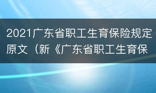 2021广东省职工生育保险规定原文（新《广东省职工生育保险规定》）