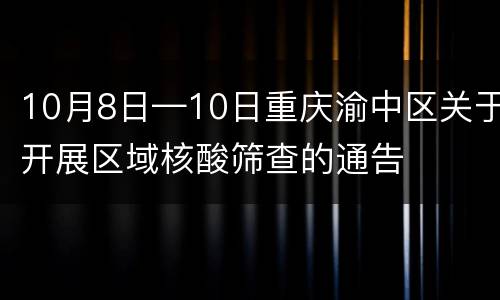 10月8日—10日重庆渝中区关于开展区域核酸筛查的通告