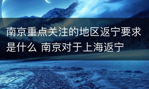 南京重点关注的地区返宁要求是什么 南京对于上海返宁