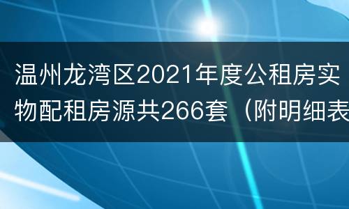 温州龙湾区2021年度公租房实物配租房源共266套（附明细表）