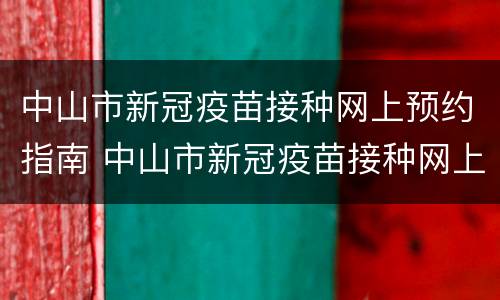 中山市新冠疫苗接种网上预约指南 中山市新冠疫苗接种网上预约指南查询