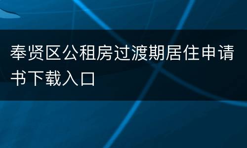 奉贤区公租房过渡期居住申请书下载入口