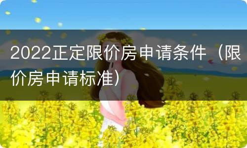 2022正定限价房申请条件（限价房申请标准）