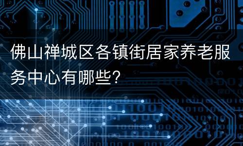 佛山禅城区各镇街居家养老服务中心有哪些?