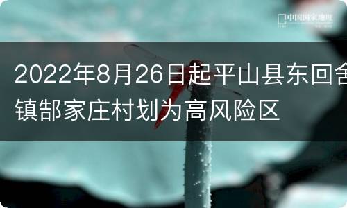 2022年8月26日起平山县东回舍镇郜家庄村划为高风险区